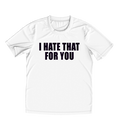 I Hate That For You T-Shirt